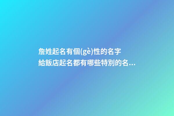 詹姓起名有個(gè)性的名字 給飯店起名都有哪些特別的名字？-第1張-店鋪起名-玄機(jī)派